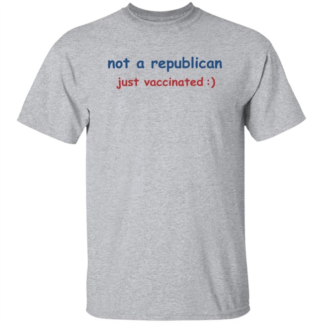 Not A Republican Just Vaccinated T Shirt Not A Republican Just Vaccinated T Shirt