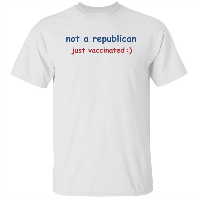 Not A Republican Just Vaccinated T Shirt Not A Republican Just Vaccinated T Shirt