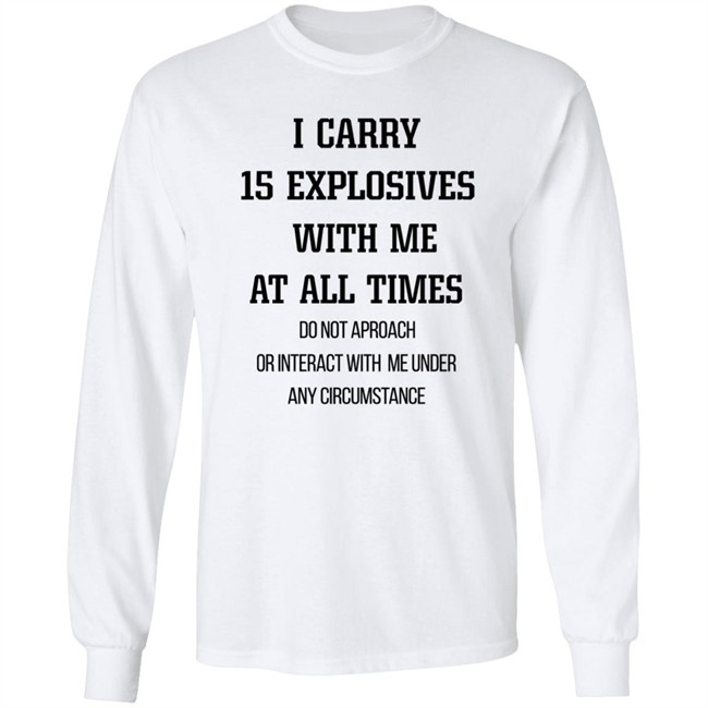 I Carry 15 Explosives With Me At All Times T Shirt