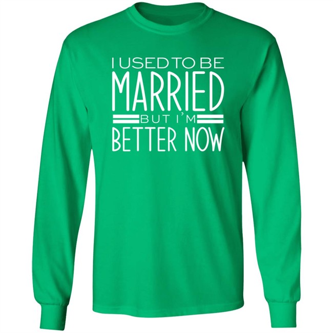 I Used To Be Married But Im Better Now T Shirt I Used To Be Married But Im Better Now T Shirt