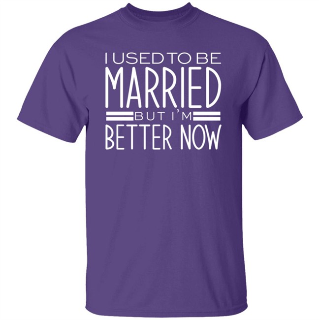 I Used To Be Married But Im Better Now T Shirt I Used To Be Married But Im Better Now T Shirt