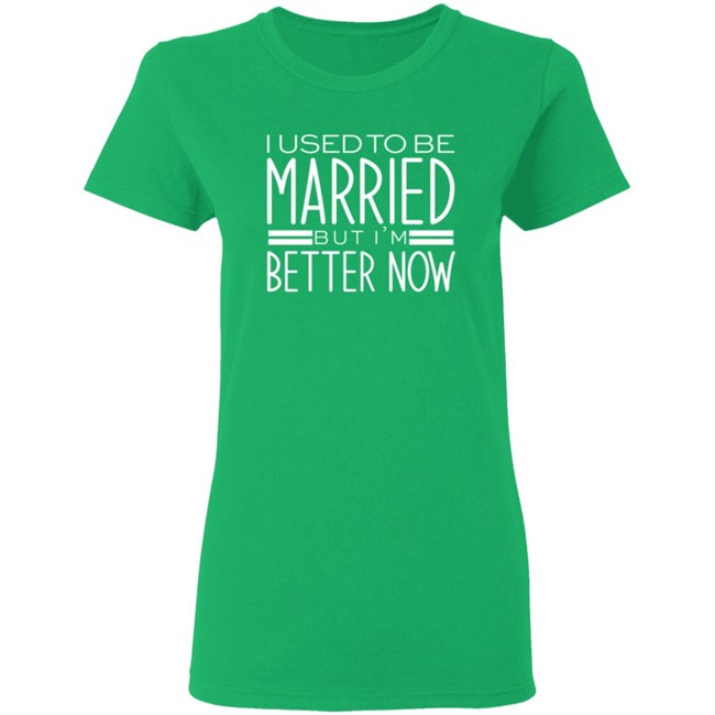 I Used To Be Married But Im Better Now T Shirt I Used To Be Married But Im Better Now T Shirt