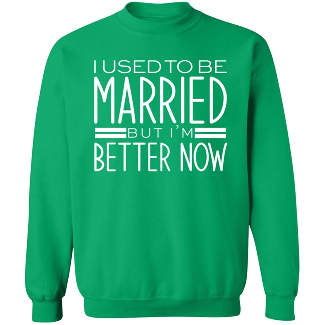 I Used To Be Married But Im Better Now T Shirt I Used To Be Married But Im Better Now T Shirt