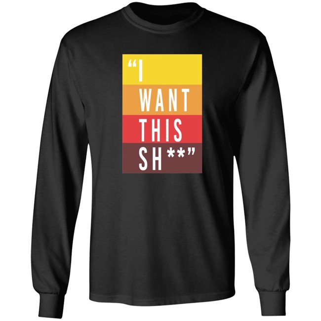 I Want This Shit T Shirt