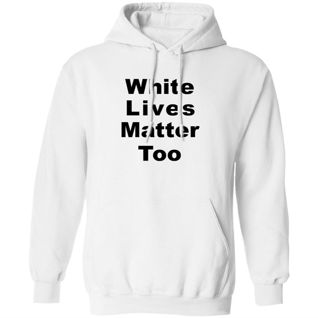 White Lives Matter Too T Shirt White Lives Matter Too T Shirt