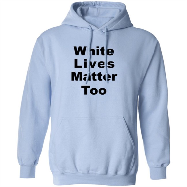 White Lives Matter Too T Shirt White Lives Matter Too T Shirt