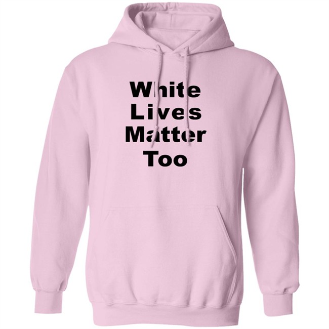 White Lives Matter Too T Shirt White Lives Matter Too T Shirt