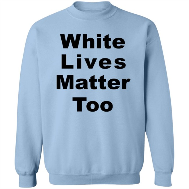 White Lives Matter Too T Shirt White Lives Matter Too T Shirt