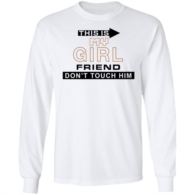 This Is My Girl Friend Don't Touch Him T Shirt