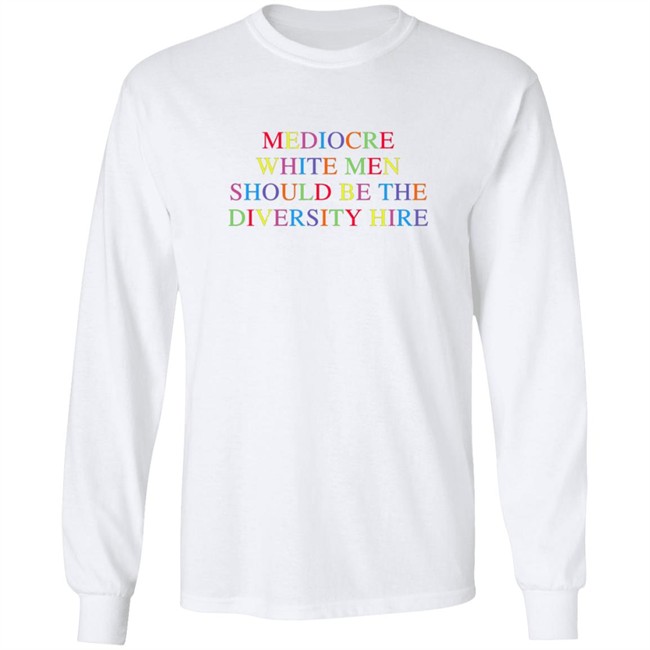 mediocre white men should be the diversity hire t shirt