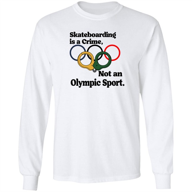 skateboarding is a crime not an olympic sport t shirt