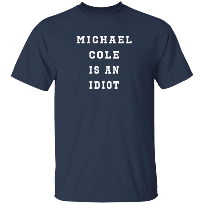 michael cole is an idiot t shirt michael cole is an idiot t shirt