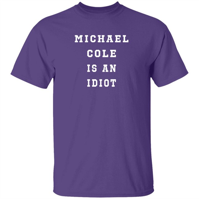 michael cole is an idiot t shirt michael cole is an idiot t shirt