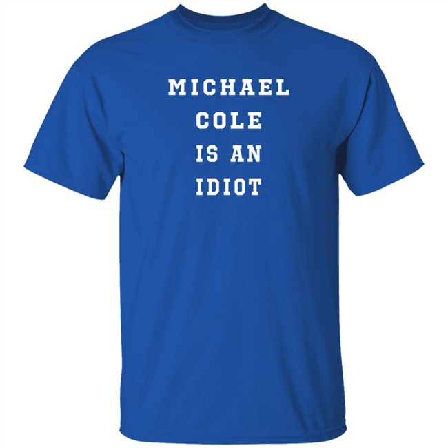 michael cole is an idiot t shirt michael cole is an idiot t shirt