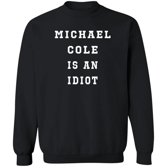 michael cole is an idiot t shirt michael cole is an idiot t shirt