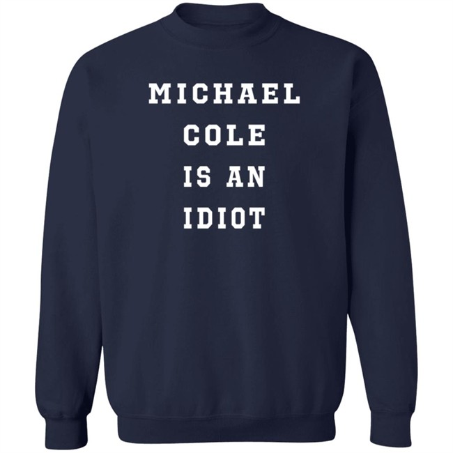 michael cole is an idiot t shirt michael cole is an idiot t shirt