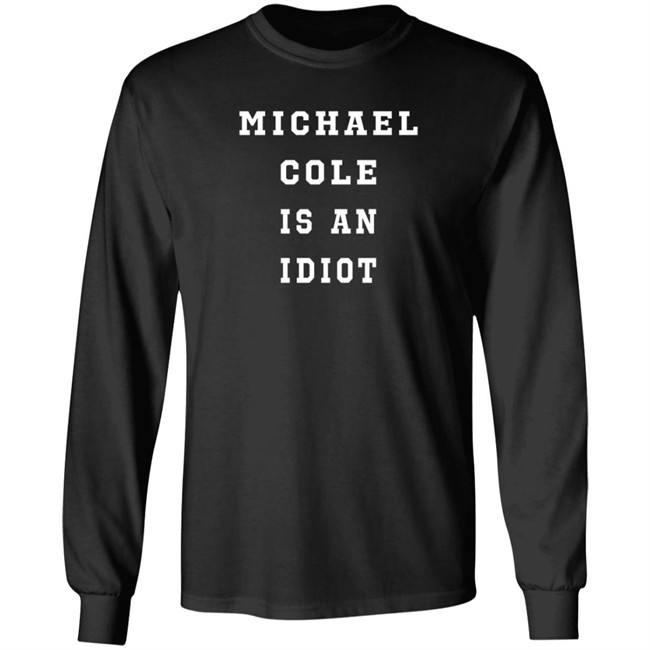 michael cole is an idiot t shirt
