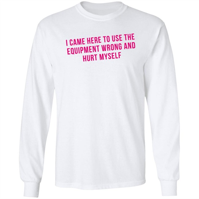 maggie winters i came here to use the equipment wrong t shirt