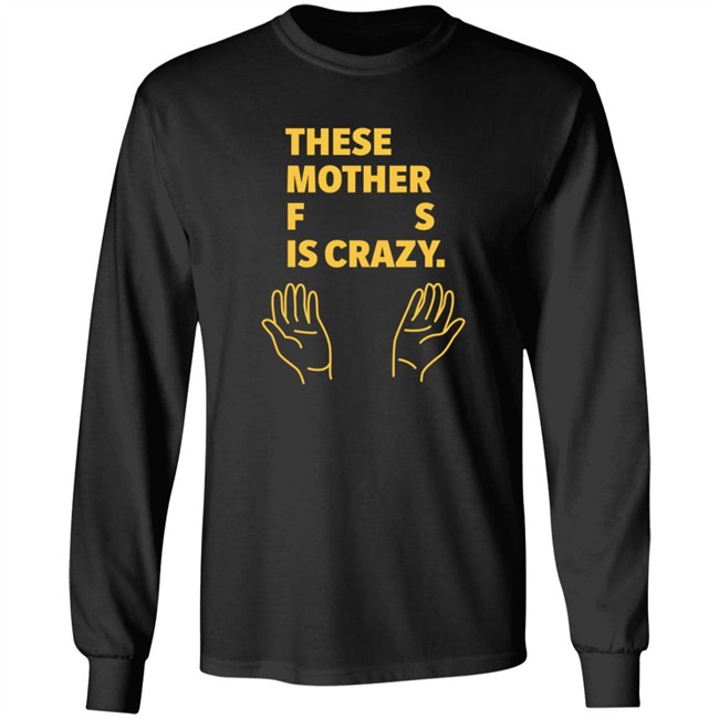 these mother fs is crazy t shirt