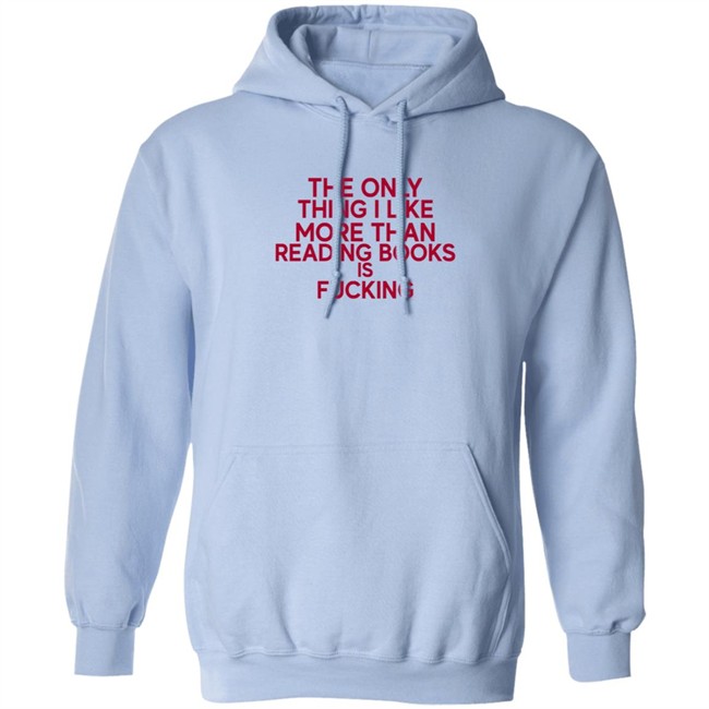 the only thing i like more than reading books is fucking t shirt the only thing i like more than reading books is fucking t shirt