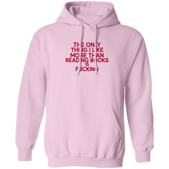 the only thing i like more than reading books is fucking t shirt the only thing i like more than reading books is fucking t shirt