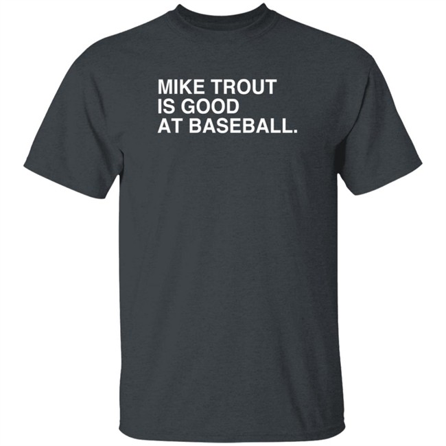 obvious shirts mike trout is good at baseball t shirt obvious shirts mike trout is good at baseball t shirt