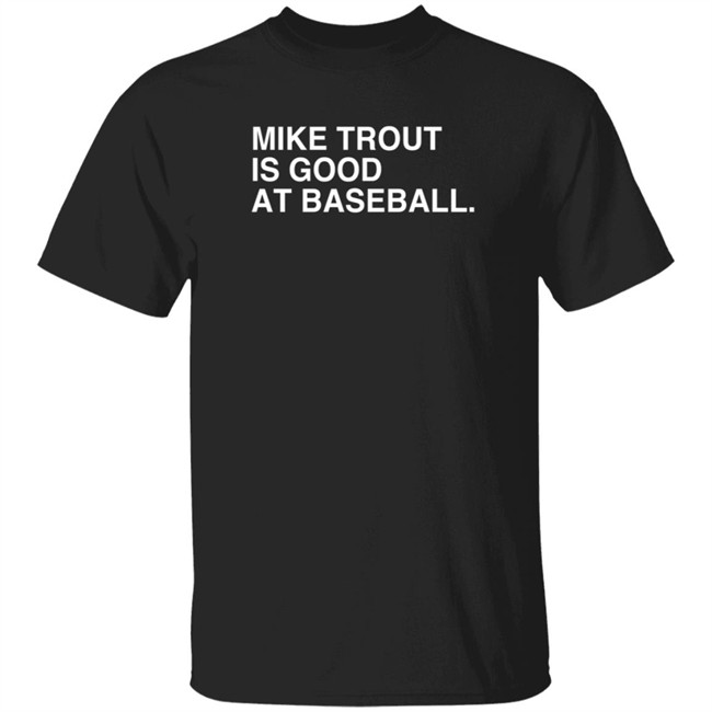 obvious shirts mike trout is good at baseball t shirt obvious shirts mike trout is good at baseball t shirt