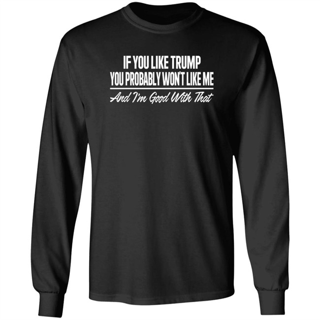 miles if you like trump you probably wont like me and im good with that t shirt