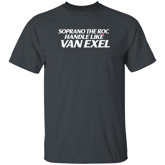alex meacham soprano the roc handle like van exel t shirt alex meacham soprano the roc handle like van exel t shirt