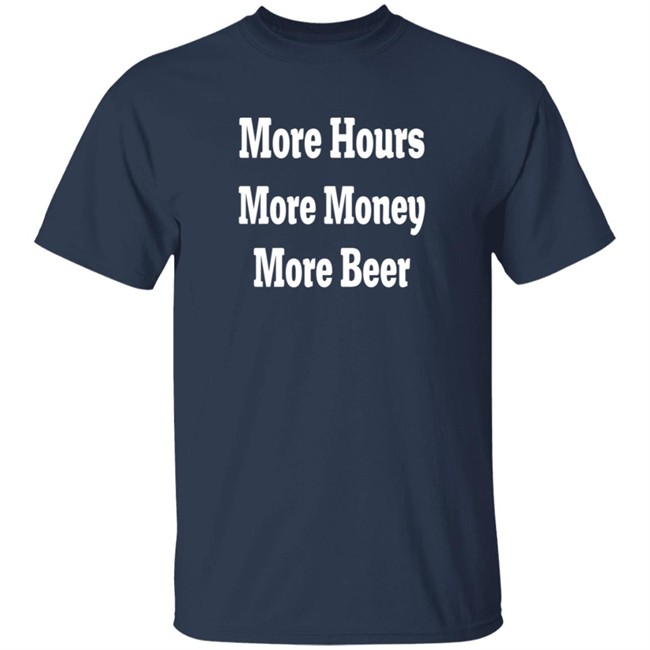 adam chrabaszcz more hours more money more beer t shirt adam chrabaszcz more hours more money more beer t shirt