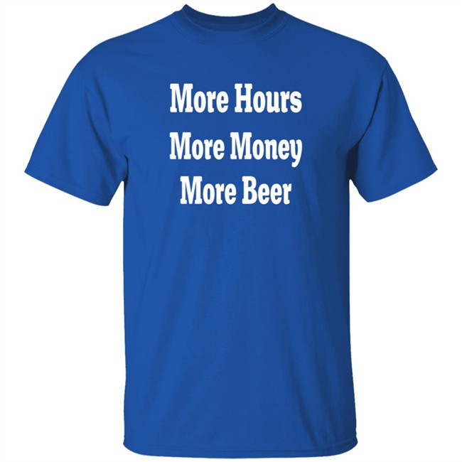 adam chrabaszcz more hours more money more beer t shirt adam chrabaszcz more hours more money more beer t shirt