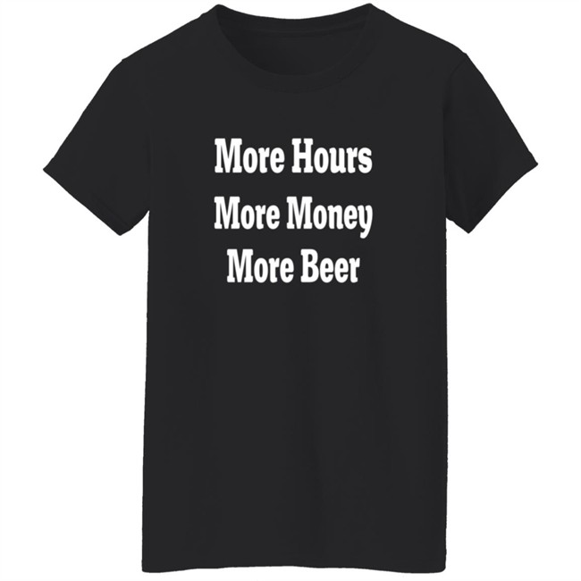 adam chrabaszcz more hours more money more beer t shirt adam chrabaszcz more hours more money more beer t shirt