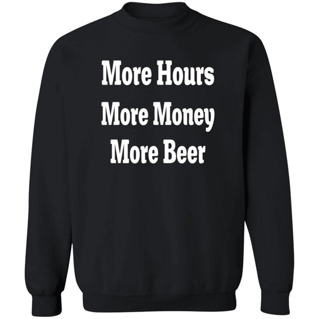 adam chrabaszcz more hours more money more beer t shirt adam chrabaszcz more hours more money more beer t shirt