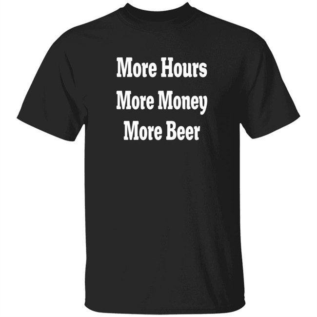 adam chrabaszcz more hours more money more beer t shirt adam chrabaszcz more hours more money more beer t shirt