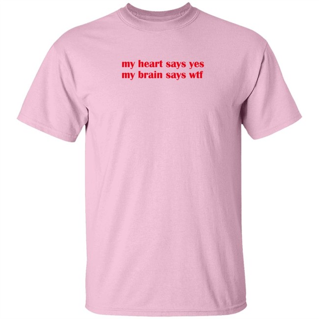 feelstxts my heart says yes my brain says wtf t shirt feelstxts my heart says yes my brain says wtf t shirt