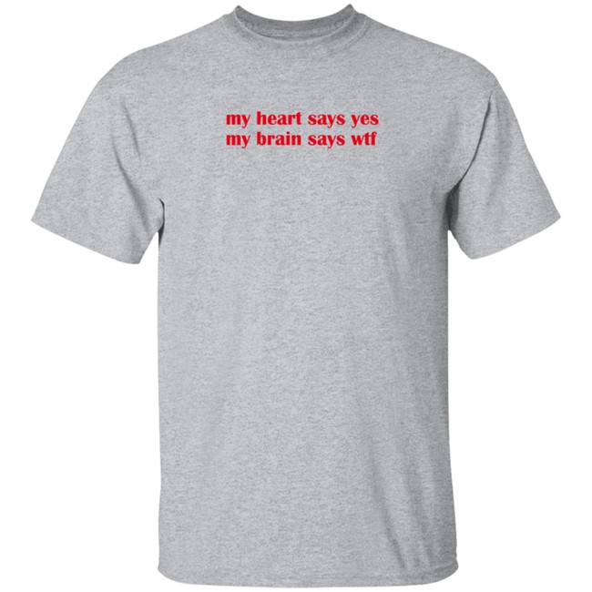 feelstxts my heart says yes my brain says wtf t shirt feelstxts my heart says yes my brain says wtf t shirt