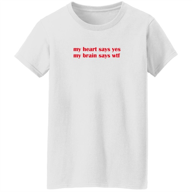 feelstxts my heart says yes my brain says wtf t shirt feelstxts my heart says yes my brain says wtf t shirt