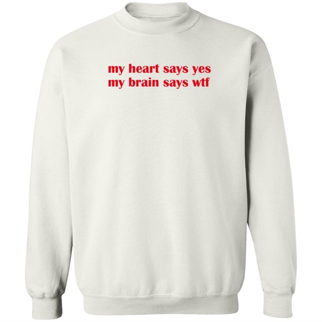 feelstxts my heart says yes my brain says wtf t shirt feelstxts my heart says yes my brain says wtf t shirt