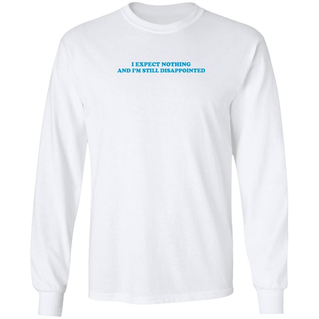 loveeualot i expect nothing and i'm still disappointed t shirt