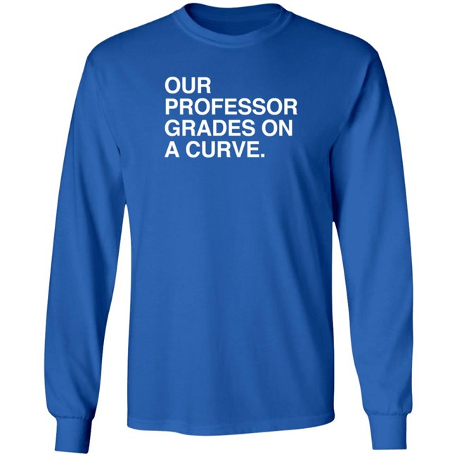 obvious shirts our professor grades on a curve t shirt obvious shirts our professor grades on a curve t shirt