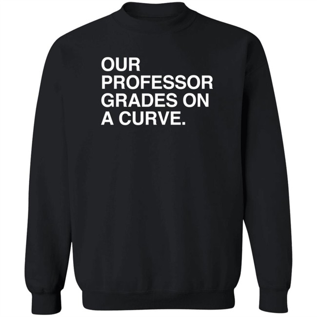 obvious shirts our professor grades on a curve t shirt obvious shirts our professor grades on a curve t shirt