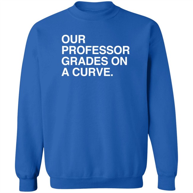 obvious shirts our professor grades on a curve t shirt obvious shirts our professor grades on a curve t shirt