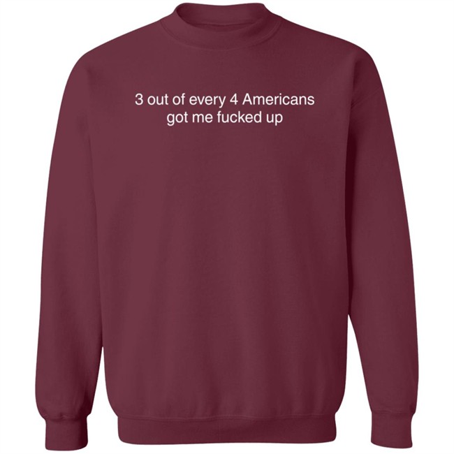 3 Out Of Every 4 Americans Got Me Fucked Up Shirt Loan - 3 Out Of Every 4 Americans Got Me Fucked Up Shirt