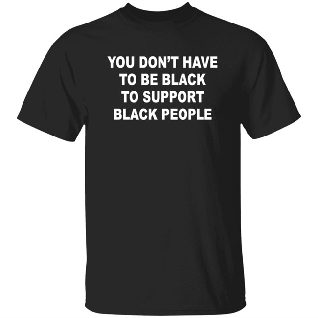 Nhung - Just Mike You Don't Have To Be Black To Support Black People Shirt