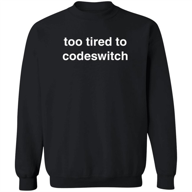 Loan - Too Tired To Codeswitch Sweashirt