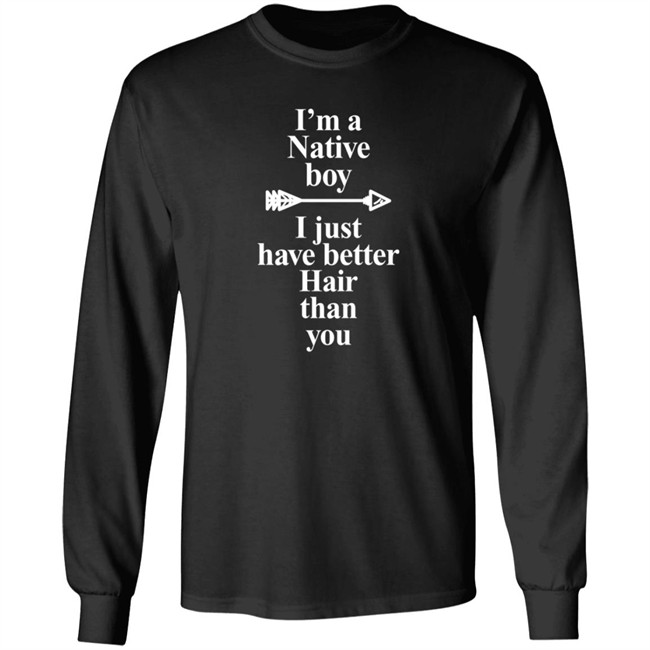 I’M A Native Boy I Just Have Better Hair Than You T Shirt Indigenous Duc - I’M A Native Boy I Just Have Better Hair Than You T Shirt Indigenous