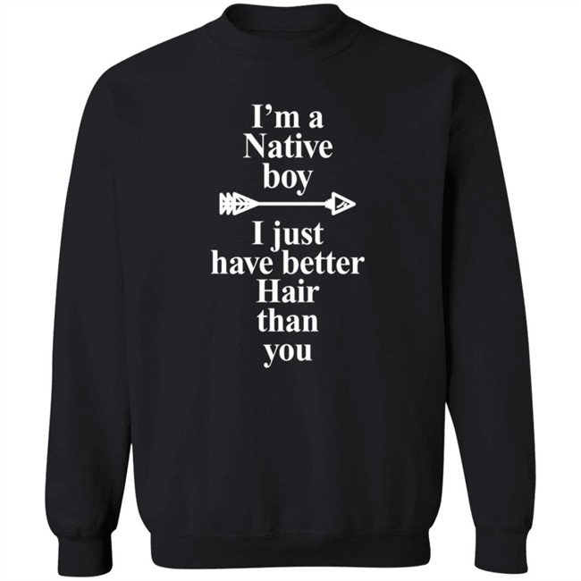 I’M A Native Boy I Just Have Better Hair Than You T Shirt Indigenous Duc - I’M A Native Boy I Just Have Better Hair Than You T Shirt Indigenous