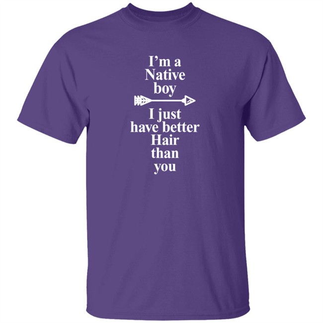 I’M A Native Boy I Just Have Better Hair Than You T Shirt Indigenous Duc - I’M A Native Boy I Just Have Better Hair Than You T Shirt Indigenous