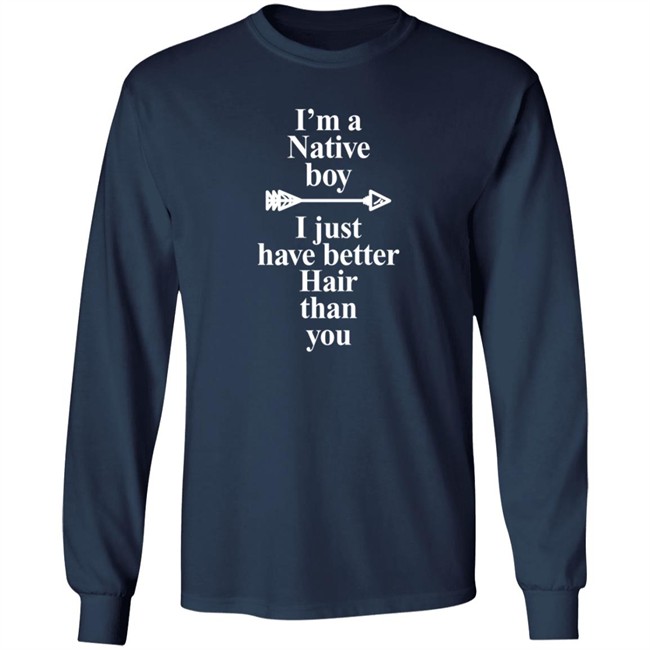 I’M A Native Boy I Just Have Better Hair Than You T Shirt Indigenous Duc - I’M A Native Boy I Just Have Better Hair Than You T Shirt Indigenous