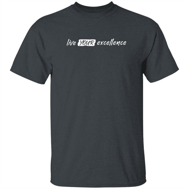 Live Your Excellence Shirt Jonathan Alsheimer Loan - Live Your Excellence Shirt Jonathan Alsheimer